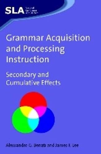 Grammar Acquisition and Processing Instruction Secondary and Cumulative Effects [Hardcover]