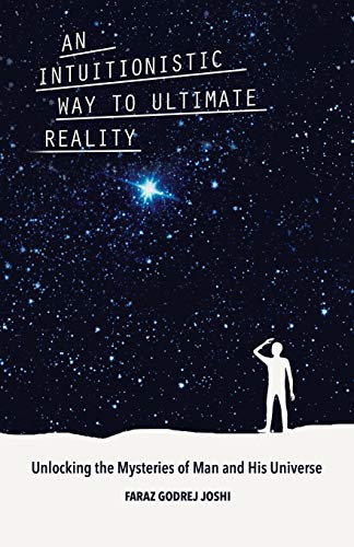 Intuitionistic Way to Ultimate Reality  Unlocking the Mysteries of Man and His  [Paperback]