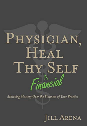 Physician, Heal Thy Financial Self  Achieving Mastery over the Finances of Your [Hardcover]