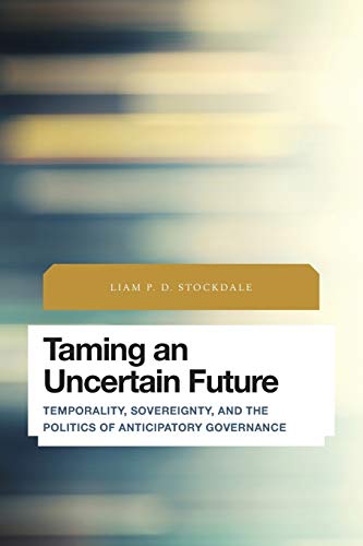 Taming an Uncertain Future Temporality, Sovereignty, and the Politics of Antici [Paperback]