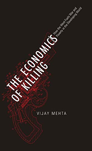 The Economics of Killing How the West Fuels War and Poverty in the Developing W [Hardcover]