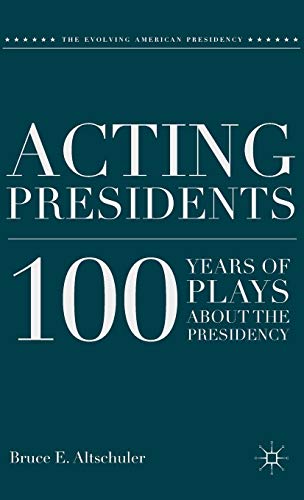 Acting Presidents: 100 Years of Plays about the Presidency [Hardcover]