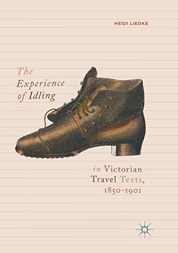 The Experience of Idling in Victorian Travel Texts, 18501901 [Paperback]