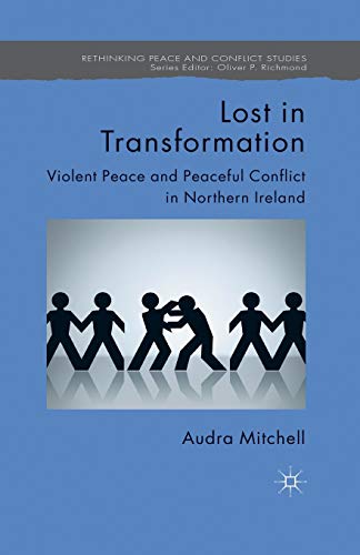 Lost in Transformation Violent Peace and Peaceful Conflict in Northern Ireland [Paperback]