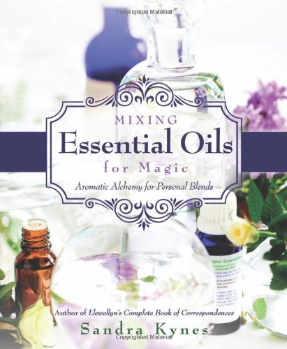 Mixing Essential Oils For Magic Aromatic Alchemy For Personal Blends [Paperback]