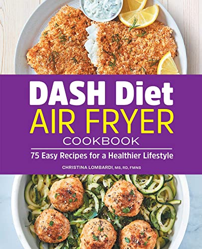 DASH Diet Air Fryer Cookbook 75 Easy Recipes for a Healthier Lifestyle [Paperback]