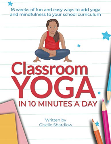 Classroom Yoga in 10 Minutes a Day  16 Weeks of Fun and Easy Ways to Add Yoga a [Paperback]