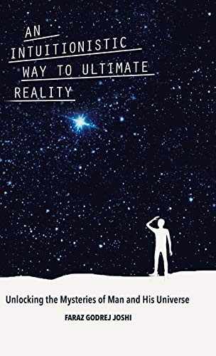 Intuitionistic Way to Ultimate Reality  Unlocking the Mysteries of Man and His  [Hardcover]