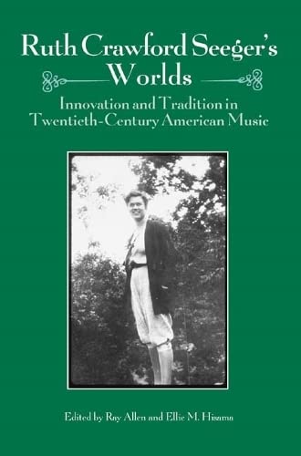 Ruth Crawford Seeger's Worlds Innovation and Tradition in Twentieth-Century Ame [Hardcover]