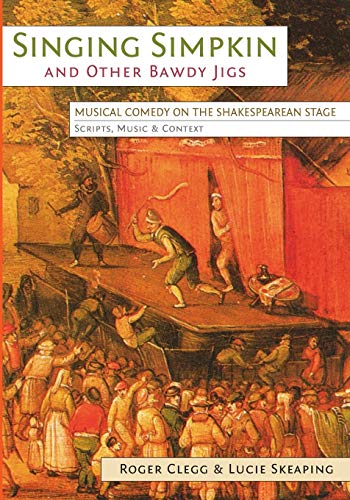 Singing Simpkin and Other Bawdy Jigs Musical Comedy on the Shakespearean Stage [Paperback]