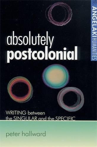 Absolutely postcolonial Writing between the singular and the specific [Paperback]