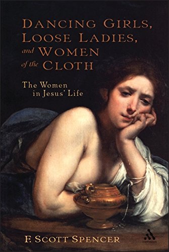 Dancing Girls, Loose Ladies, and Women of the Cloth The Women in Jesus' Life [Paperback]
