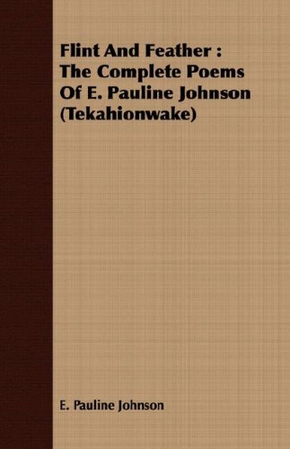 Flint And Feather The Complete Poems Of E. Pauline Johnson (tekahionwake) [Paperback]
