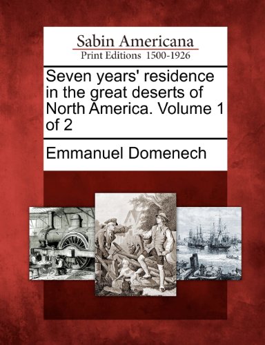 Seven Years' Residence in the Great Deserts of North America. Volume 1 Of 2 [Paperback]