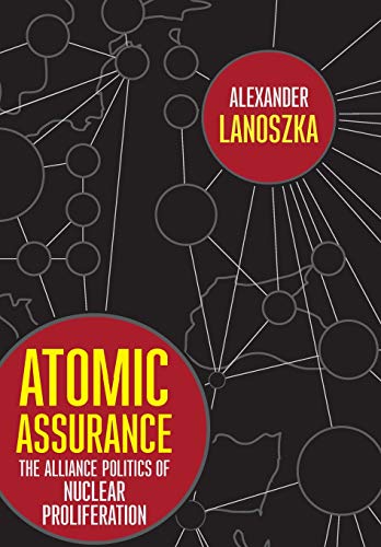 Atomic Assurance  The Alliance Politics of Nuclear Proliferation [Hardcover]