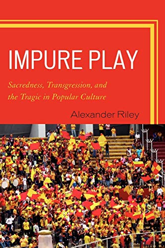 Impure Play Sacredness, Transgression, and the Tragic in Popular Culture [Paperback]