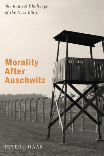 Morality after Auschwitz  The Radical Challenge of the Nazi Ethic [Paperback]