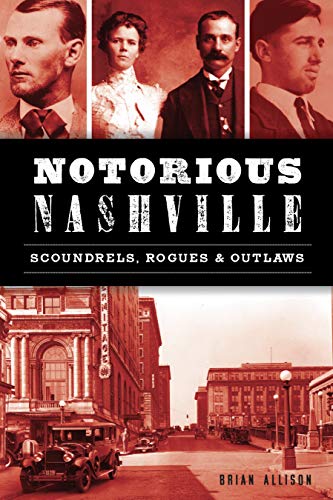 Notorious Nashville Scoundrels, Rogues and Outlaws [Paperback]