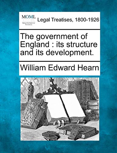The Government Of England Its Structure And Its Development. [Paperback]