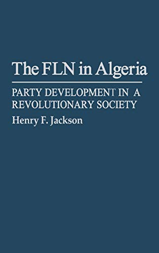 The FLN in Algeria Party Development in a Revolutionary Society [Hardcover]
