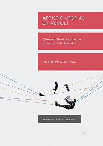 Artistic Utopias of Revolt Claremont Road, Reclaim the Streets, and the City of [Paperback]