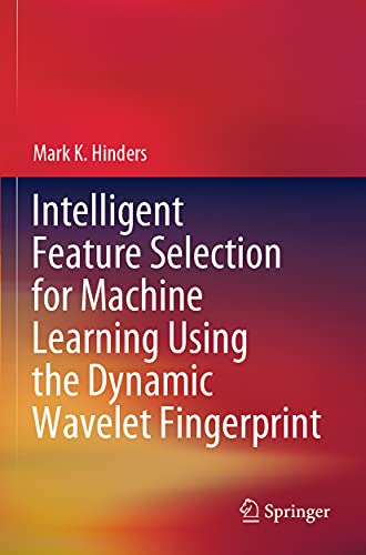 Intelligent Feature Selection for Machine Learning Using the Dynamic Wavelet Fin [Paperback]