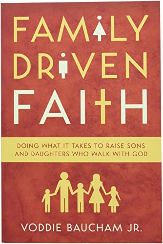 Family Driven Faith Doing What It Takes To Raise Sons And Daughters Who Walk Wi [Paperback]