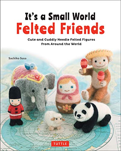 It's a Small World Felted Friends by Sachiko Susa Cute and Cuddly Needle Felted [Paperback]