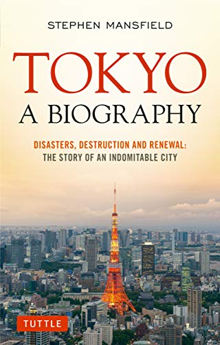 Tokyo A Biography Disasters, Destruction and Renewal The Story of an Indomita [Paperback]