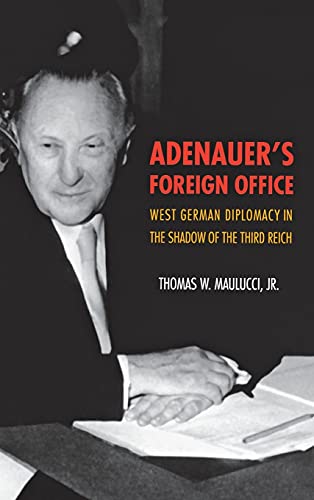 Adenauer&39s Foreign Office West German Diplomacy in the Shadow of the Third  [Hardcover]