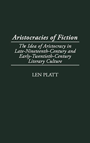 Aristocracies of Fiction The Idea of Aristocracy in Late-19th-Century and Early [Hardcover]
