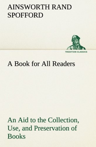 Book for All Readers an Aid to the Collection, Use, and Preservation of Books an [Paperback]