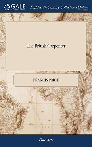 British Carpenter  Or, a Treatise on Carpentry. Containing the Most Concise and [Hardcover]