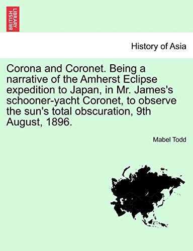 Corona and Coronet Being a Narrative of the Amherst Eclipse Expedition to Japan, [Paperback]