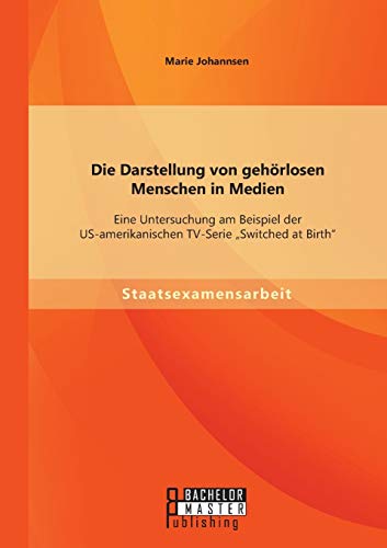 Die Darstellung Von Gehrlosen Menschen In Medien Eine Untersuchung Am Beispiel [Paperback]