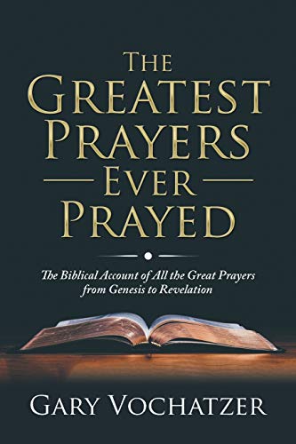 Greatest Prayers Ever Prayed  The Biblical Account of All the Great Prayers fro [Paperback]