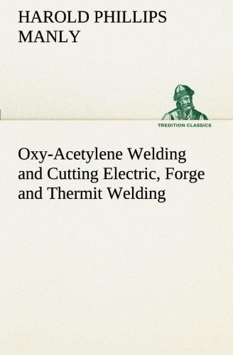 Oxy-Acetylene Welding and Cutting Electric, Forge and Thermit Welding Together w [Paperback]