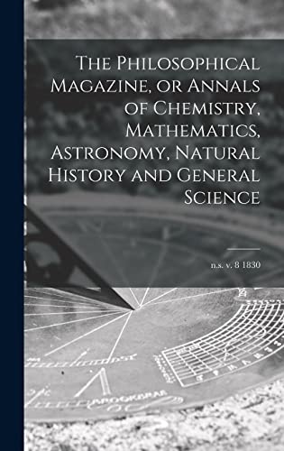 Philosophical Magazine, Or Annals Of Chemistry, Mathematics, Astronomy, Natural
