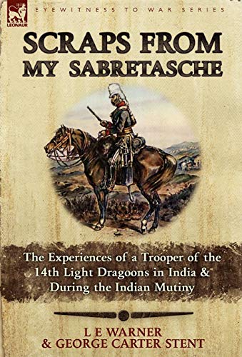 Scraps from My Sabretasche  The Experiences of a Trooper of the 14th Light Drag [Hardcover]