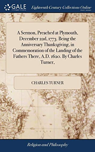 Sermon, Preached at Plymouth, December 22d, 1773. Being the Anniversary Thanksgi [Hardcover]