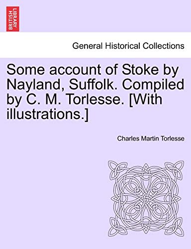 Some Account of Stoke by Nayland, Suffolk Compiled by C M Torlesse [with Illustr [Paperback]