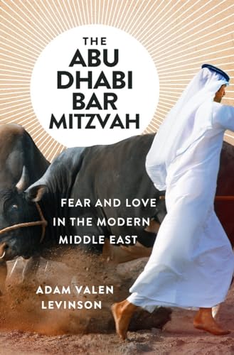 The Abu Dhabi Bar Mitzvah Fear and Love in the Modern Middle East [Hardcover]