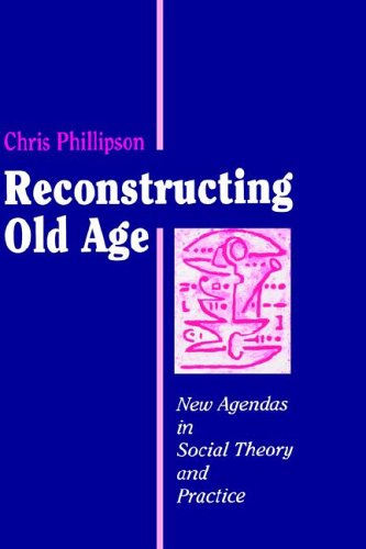 Reconstructing Old Age New Agendas in Social Theory and Practice [Hardcover]