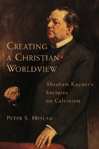 Creating A Christian Worldview Abraham Kuyper's Lectures On Calvinism [Paperback]