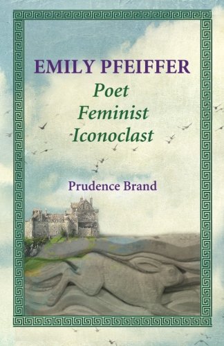 Emily Pfeiffer Poet, Feminist, Iconoclast [Paperback]