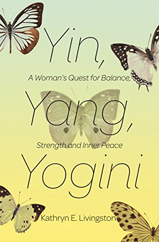 Yin, Yang, Yogini A Woman's Quest for Balance, Strength and Inner Peace [Paperback]