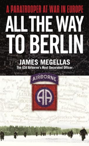 All the Way to Berlin A Paratrooper at War in Europe [Paperback]