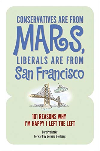 Conservatives Are from Mars, Liberals Are from San Francisco 101 Reasons I'm Ha [Paperback]