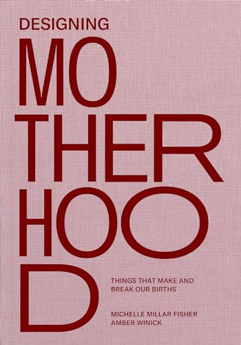 Designing Motherhood Things that Make and Break Our Births [Hardcover]