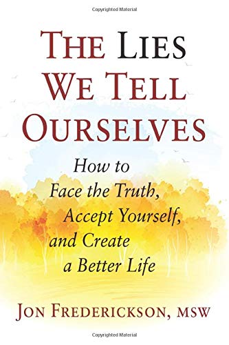 The Lies We Tell Ourselves How To Face The Truth, Accept Yourself, And Create A [Paperback]